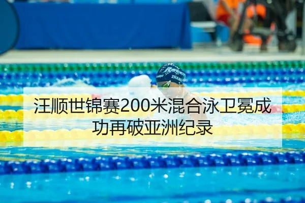 汪顺世锦赛200米混合泳卫冕成功再破亚洲纪录