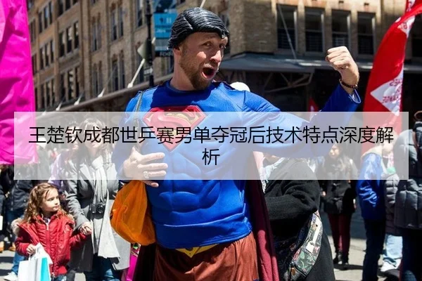 王楚钦成都世乒赛男单夺冠后技术特点深度解析